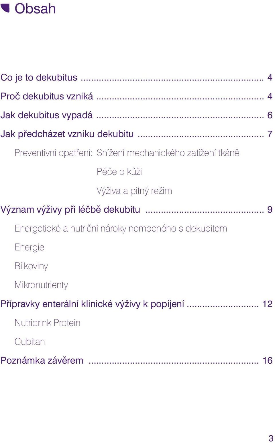 .. 7 Preventivní opatření: Snížení mechanického zatížení tkáně Péče o kůži Výživa a pitný režim Význam výživy