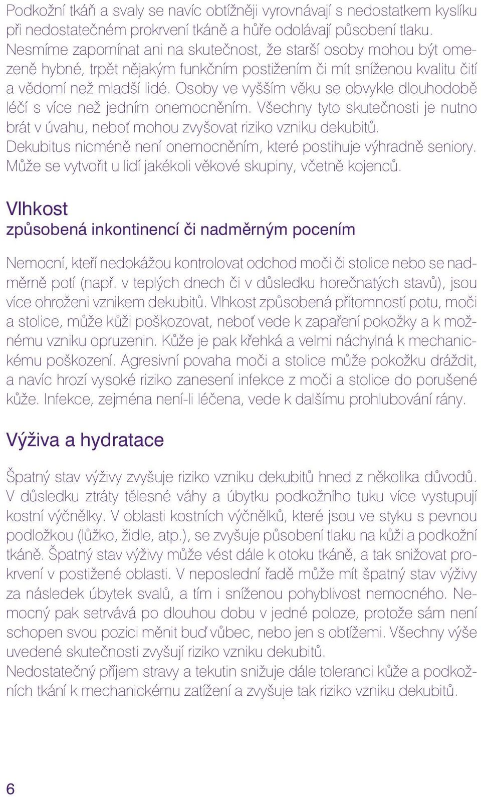 Osoby ve vyšším věku se obvykle dlouhodobě léčí s více než jedním onemocněním. Všechny tyto skutečnosti je nutno brát v úvahu, neboť mohou zvyšovat riziko vzniku dekubitů.