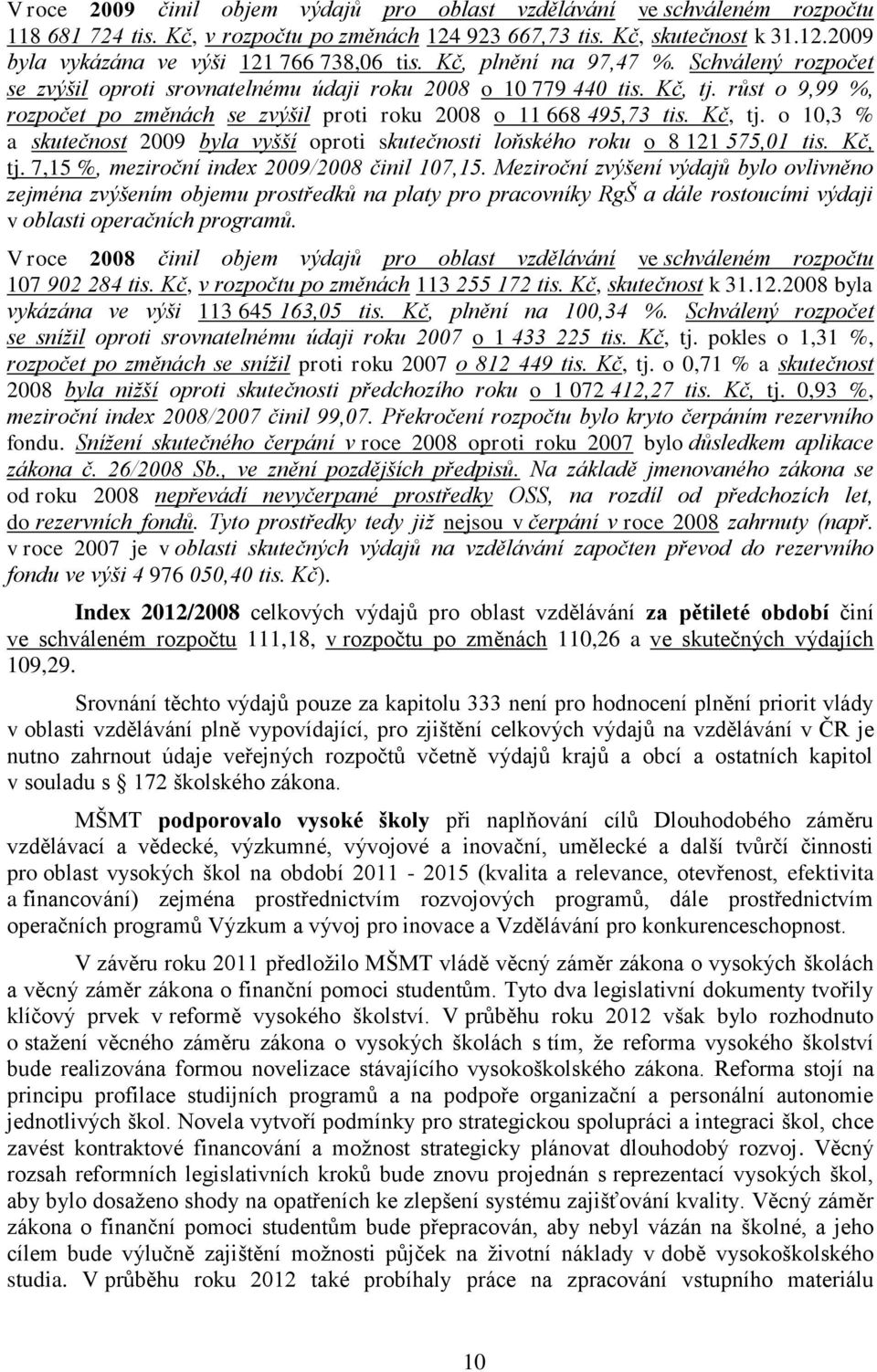 Kč, tj. o 10,3 % a skutečnost 2009 byla vyšší oproti skutečnosti loňského roku o 8 121 575,01 tis. Kč, tj. 7,15 %, meziroční index 2009/2008 činil 107,15.
