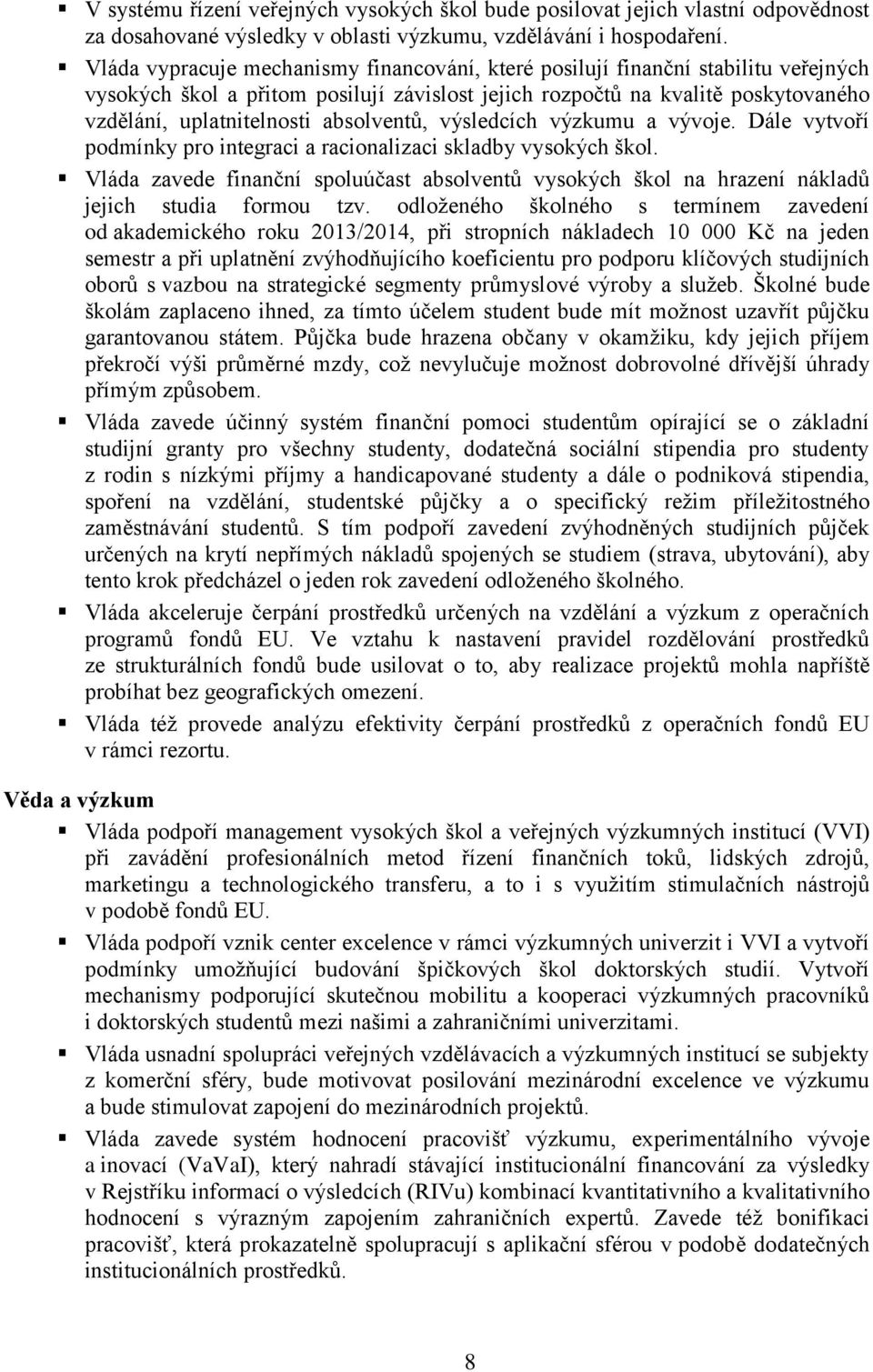 absolventů, výsledcích výzkumu a vývoje. Dále vytvoří podmínky pro integraci a racionalizaci skladby vysokých škol.