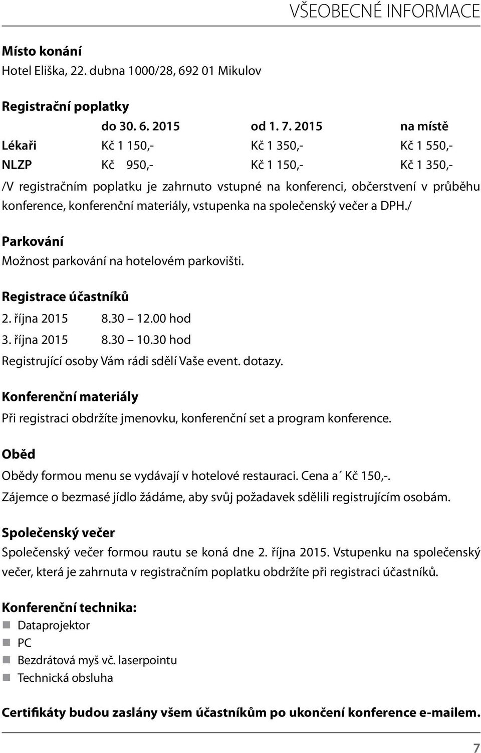 materiály, vstupenka na společenský večer a DPH./ Parkování Možnost parkování na hotelovém parkovišti. Registrace účastníků 2. října 2015 8.30 12.00 hod 3. října 2015 8.30 10.