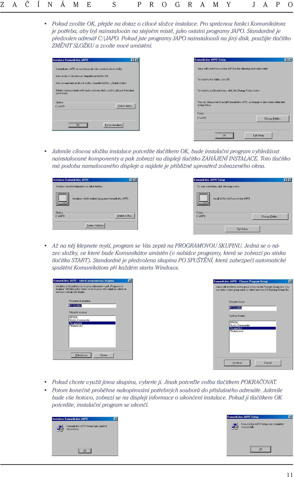 Jakmile cílovou složku instalace potvrdíte tlačítkem OK, bude instalační program vyhledávat nainstalované komponenty a pak zobrazí na displeji tlačítko ZAHÁJENÍ INSTALACE.