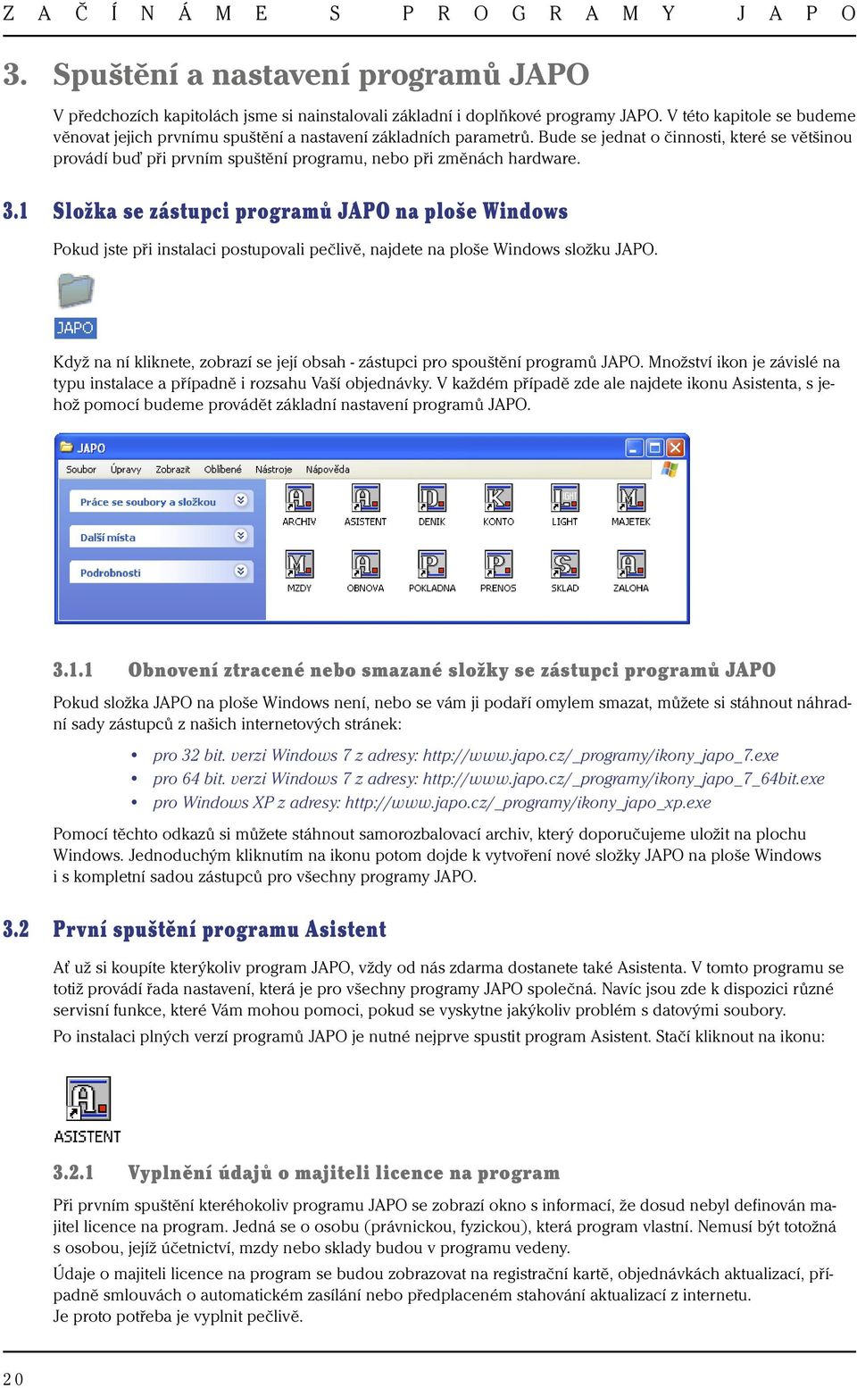 Bude se jednat o činnosti, které se většinou provádí buď při prvním spuštění programu, nebo při změnách hardware. 3.