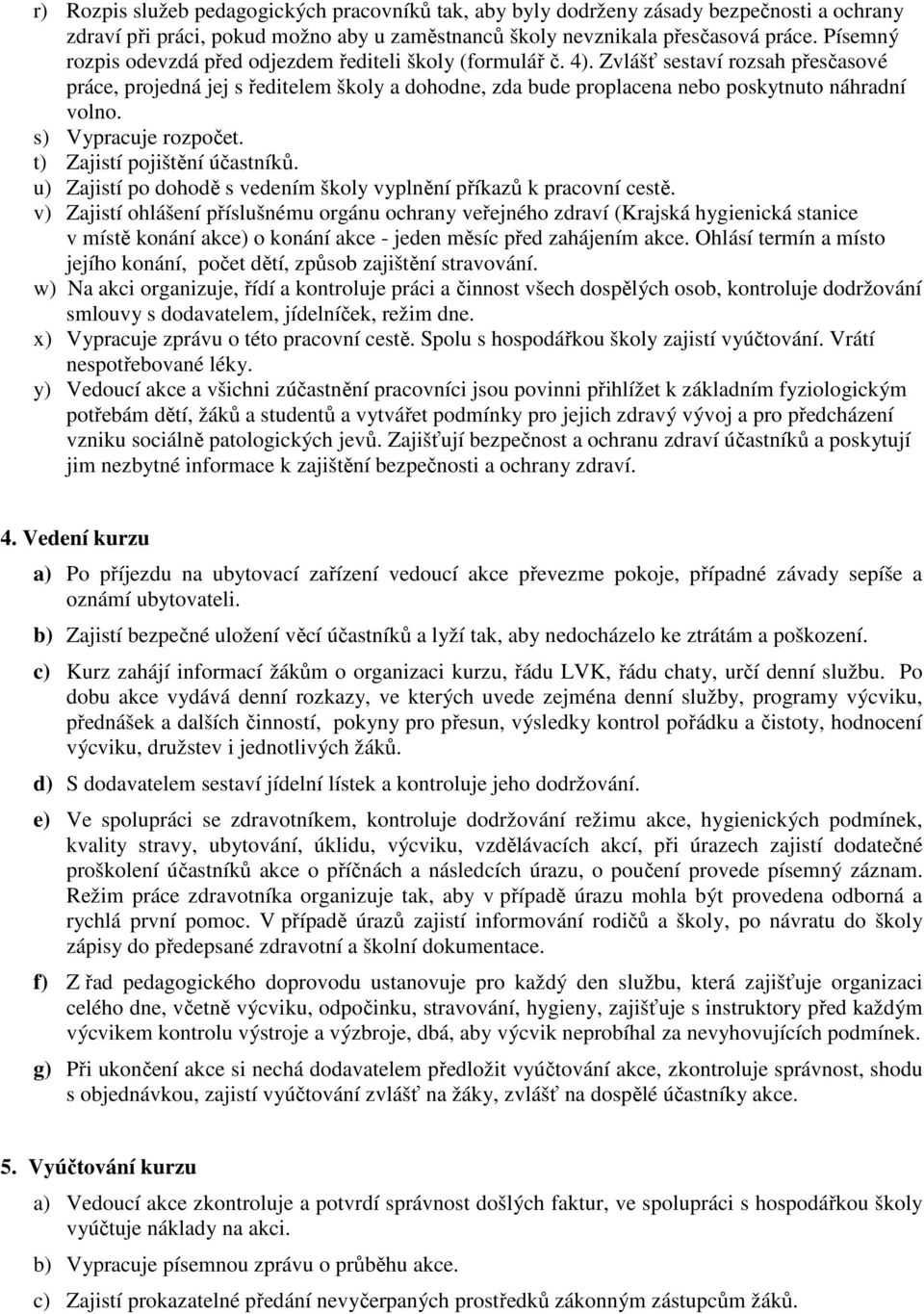 Zvlášť sestaví rozsah přesčasové práce, projedná jej s ředitelem školy a dohodne, zda bude proplacena nebo poskytnuto náhradní volno. s) Vypracuje rozpočet. t) Zajistí pojištění účastníků.