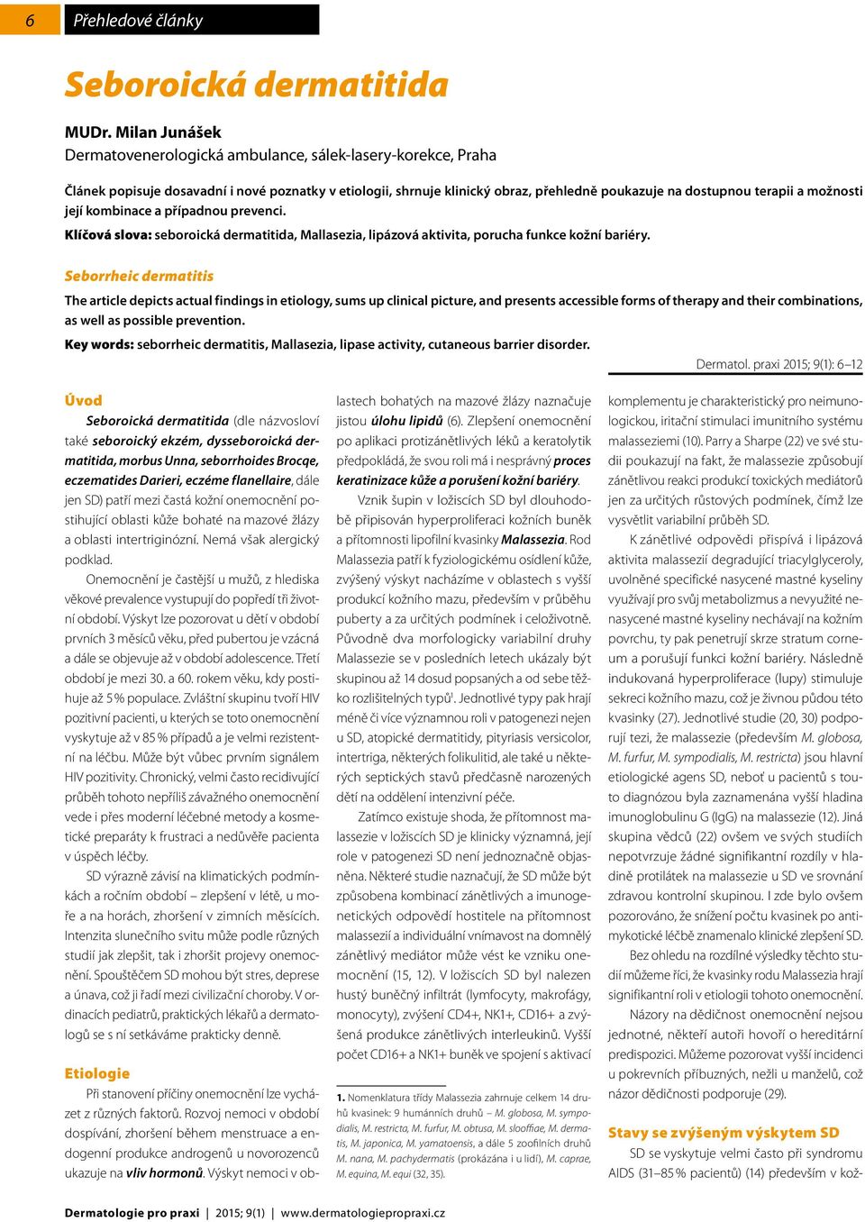 možnosti její kombinace a případnou prevenci. Klíčová slova: seboroická dermatitida, Mallasezia, lipázová aktivita, porucha funkce kožní bariéry.