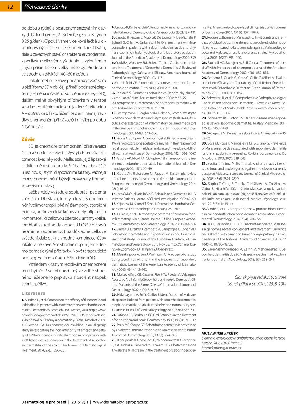 Lékem volby může být Prednison ve středních dávkách 40 60 mg/den.