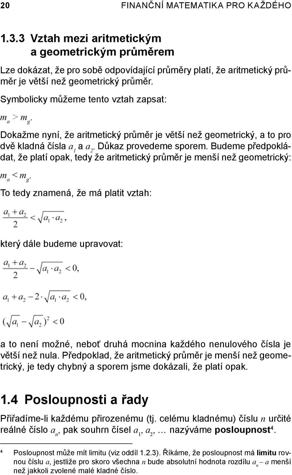 Budeme předpokládat, že platí opak, tedy že aritmetický průměr je menší než geo metrický: m a < m g.