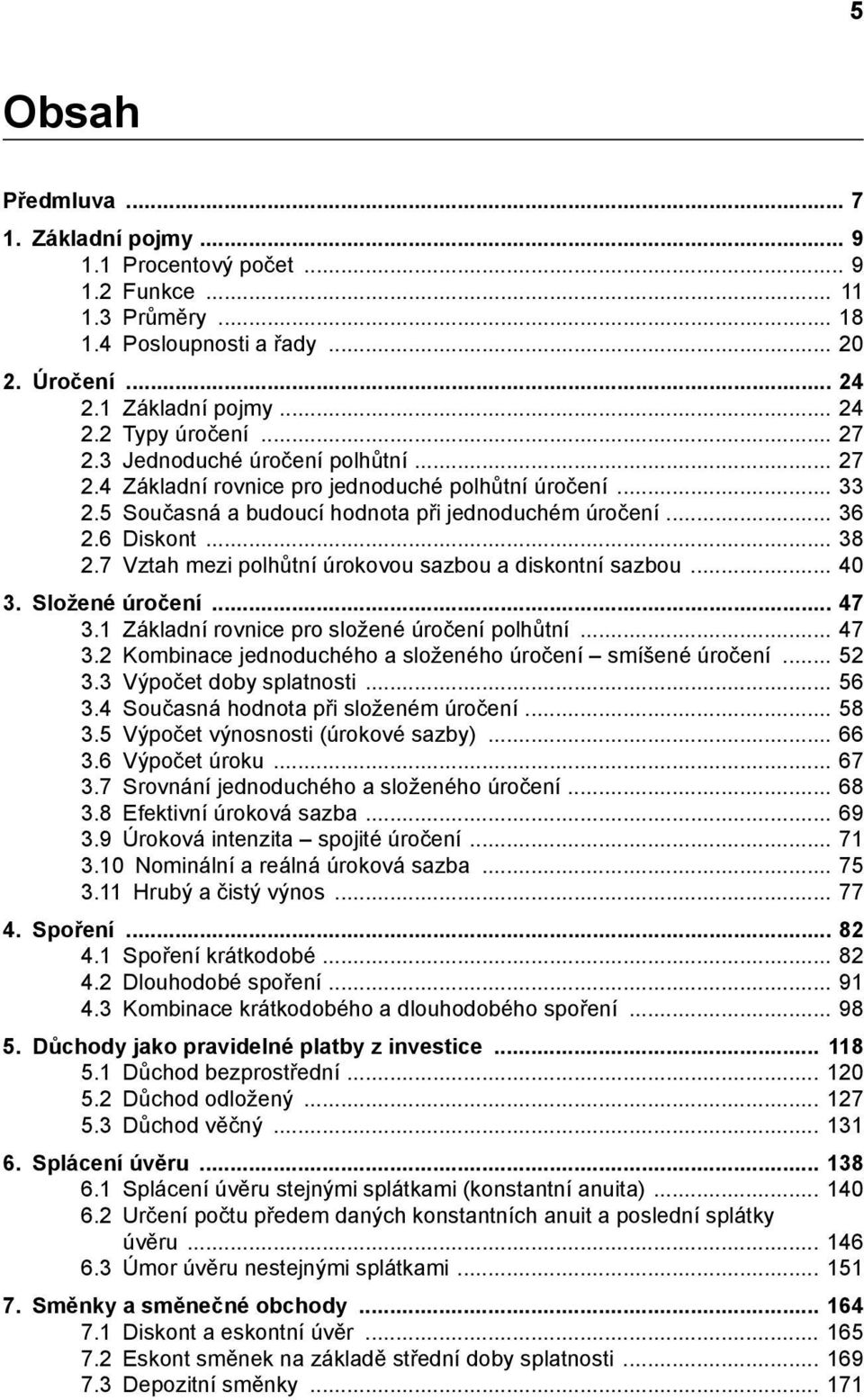 7 Vztah mezi polhůtní úrokovou sazbou a diskontní sazbou 40 3. Složené úročení... 47 3.1 Základní rovnice pro složené úročení polhůtní 47 3.