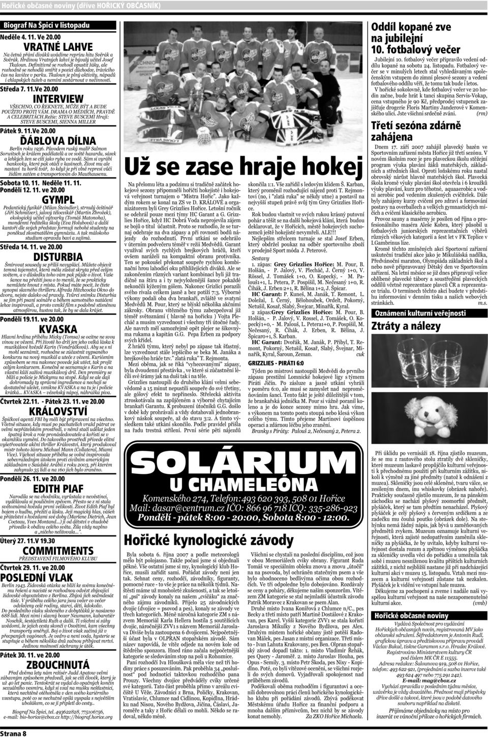 11.V 19.30 COMMITMENTS Čtvrtek 29. 11. ve 20.00 POSLEDNÍ VLAK Pátek 30. 11. ve 20.00 ZBOUCHNUTÁ Už se zase hraje hokej GRIZZLIES - PIRÁTI 6:0 SOLÁRIUM U CHAMELEÓNA Hořické kynologické závody Oddíl kopané zve na jubilejní 10.