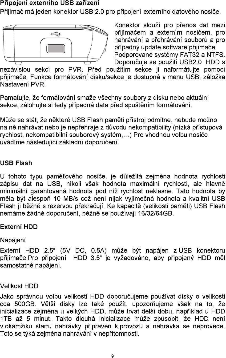 Doporučuje se použití USB2.0 HDD s nezávislou sekcí pro PVR. Před použitím sekce ji naformátujte pomocí přijímače. Funkce formátování disku/sekce je dostupná v menu USB, záložka Nastavení PVR.