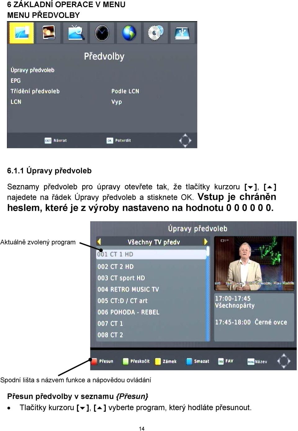 Úpravy předvoleb a stisknete OK. Vstup je chráněn heslem, které je z výroby nastaveno na hodnotu 0 0 0 0 0 0.