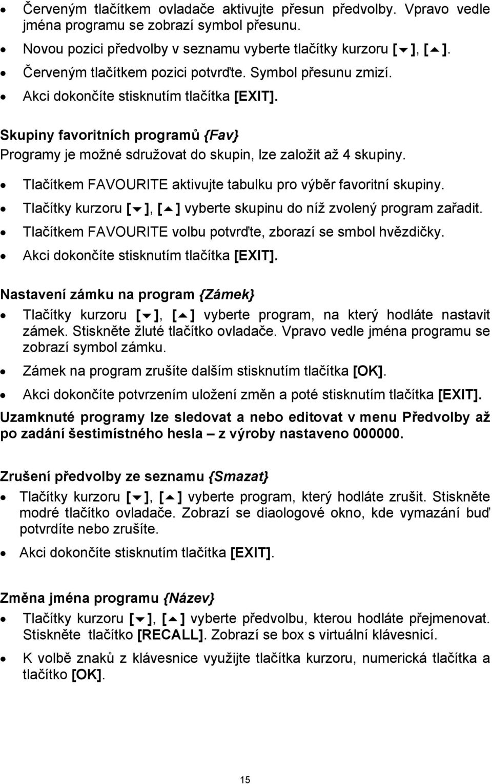 Tlačítkem FAVOURITE aktivujte tabulku pro výběr favoritní skupiny. Tlačítky kurzoru [ ], [ ] vyberte skupinu do níž zvolený program zařadit.