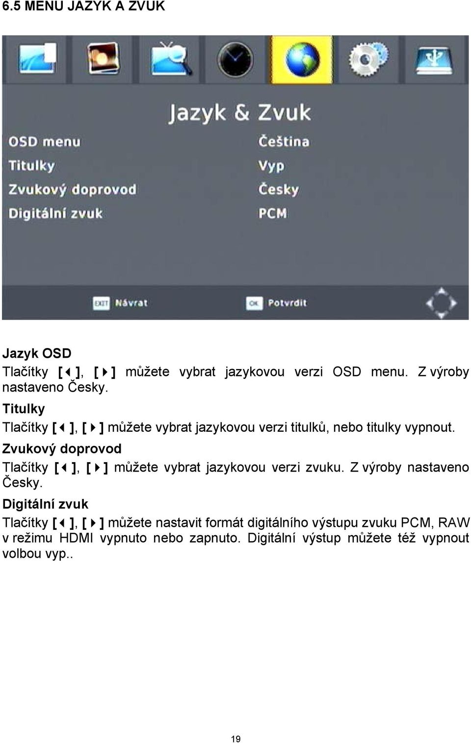 Zvukový doprovod Tlačítky [ ], [ ] můžete vybrat jazykovou verzi zvuku. Z výroby nastaveno Česky.