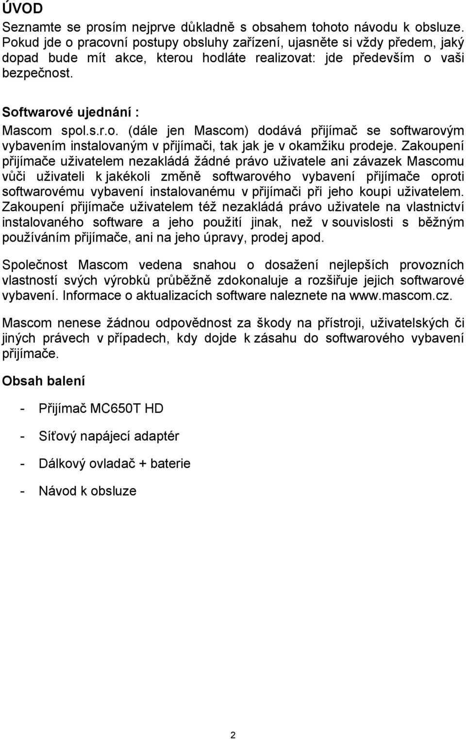Zakoupení přijímače uživatelem nezakládá žádné právo uživatele ani závazek Mascomu vůči uživateli k jakékoli změně softwarového vybavení přijímače oproti softwarovému vybavení instalovanému v
