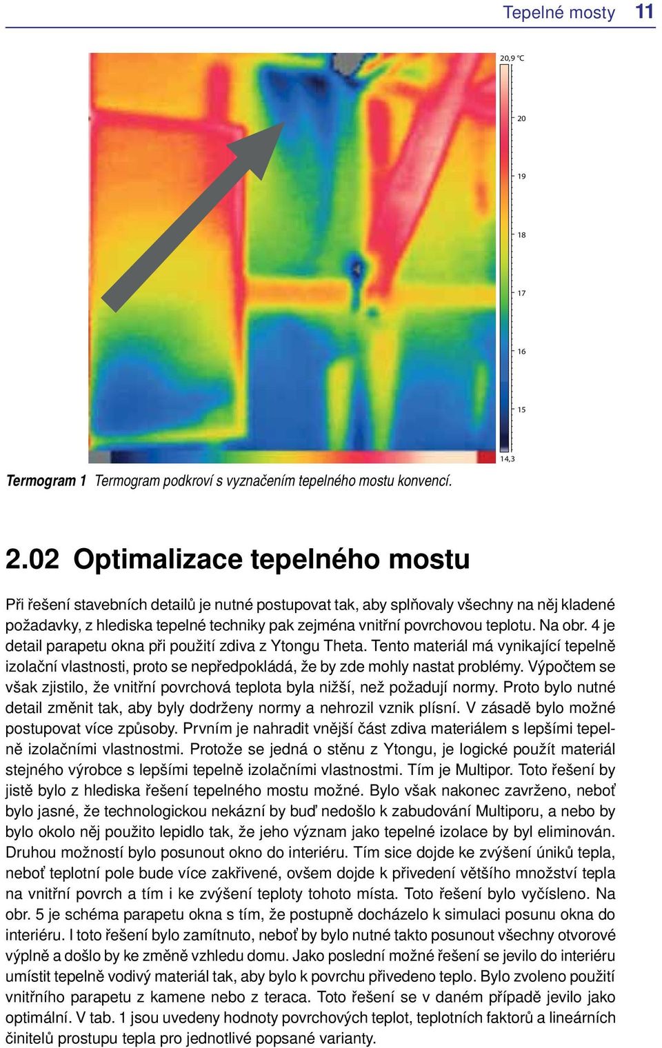 teplotu. Na obr. 4 je detail parapetu okna při použití zdiva z Ytongu Theta. Tento materiál má vynikající tepelně izolační vlastnosti, proto se nepředpokládá, že by zde mohly nastat problémy.