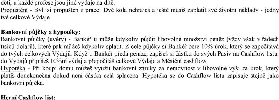 Z celé půjčky si Bankéř bere 10% úrok, který se započítává do tvých celkových Výdajů.