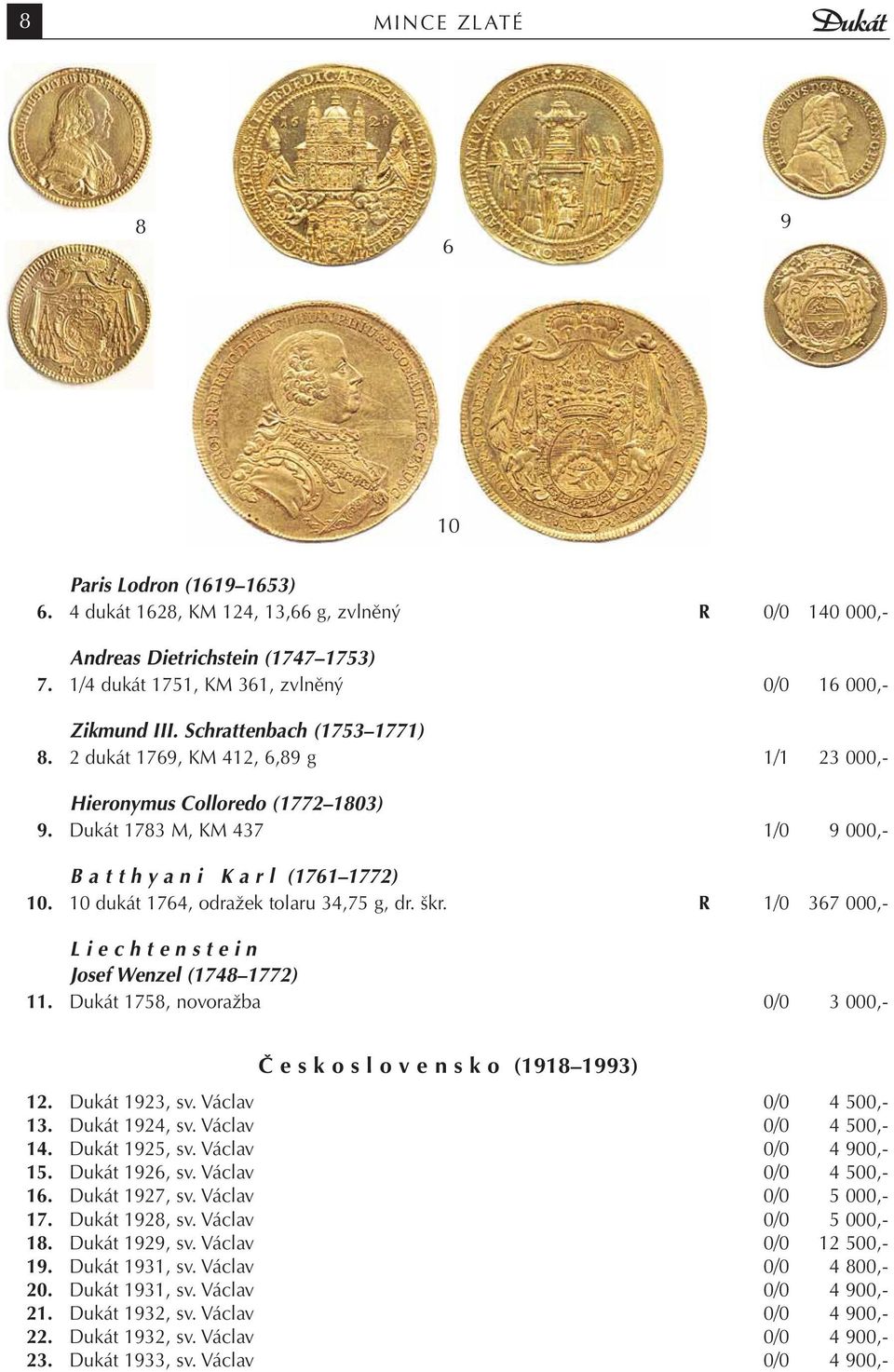 10 dukát 1764, odražek tolaru 34,75 g, dr. škr. R 1/0 367 000,- L i e c h t e n s t e i n Josef Wenzel (1748 1772) 11. Dukát 1758, novoražba 0/0 3 000,- Č e s k o s l o v e n s k o (1918 1993) 12.