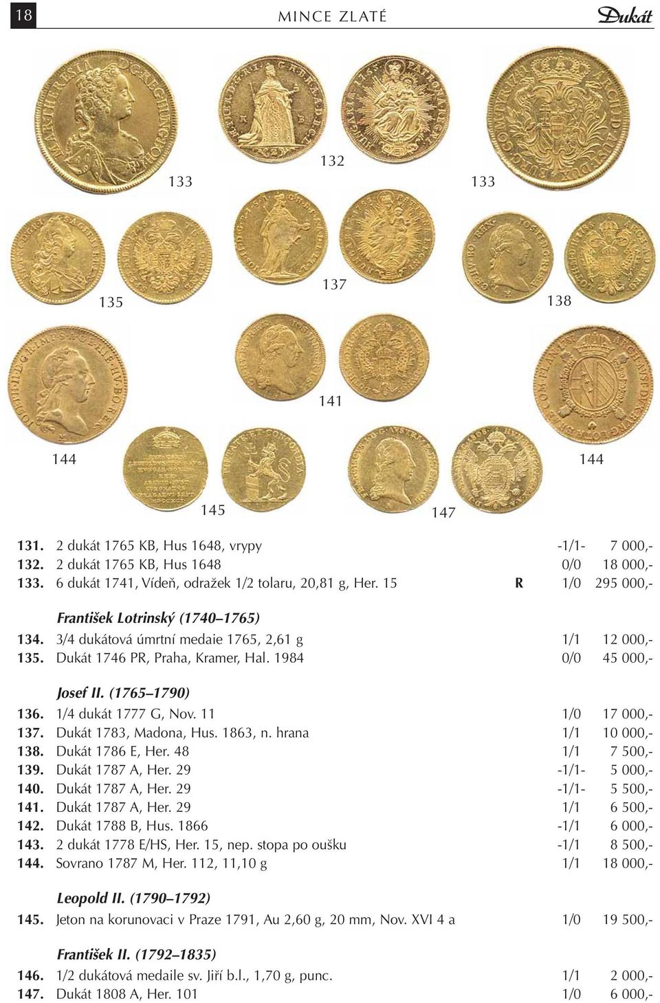 Dukát 1746 PR, Praha, Kramer, Hal. 1984 0/0 45 000,- Josef II. (1765 1790) 136. 1/4 dukát 1777 G, Nov. 11 1/0 17 000,- 137. Dukát 1783, Madona, Hus. 1863, n. hrana 1/1 10 000,- 138. Dukát 1786 E, Her.