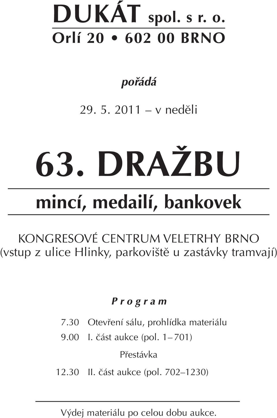 parkoviště u zastávky tramvají) Program 7.30 Otevření sálu, prohlídka materiálu 9.00 I.