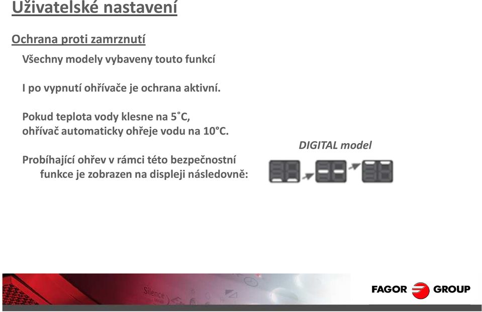 Pokud teplota vody klesne na 5 C, ohřívač automaticky ohřeje vodu na 10 C.