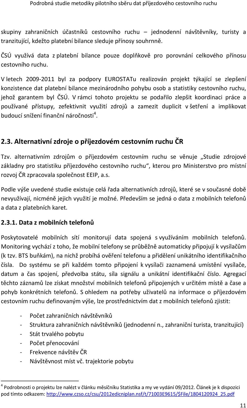 V letech 2009-2011 byl za podpory EUROSTATu realizován projekt týkající se zlepšení konzistence dat platební bilance mezinárodního pohybu osob a statistiky cestovního ruchu, jehož garantem byl ČSÚ.