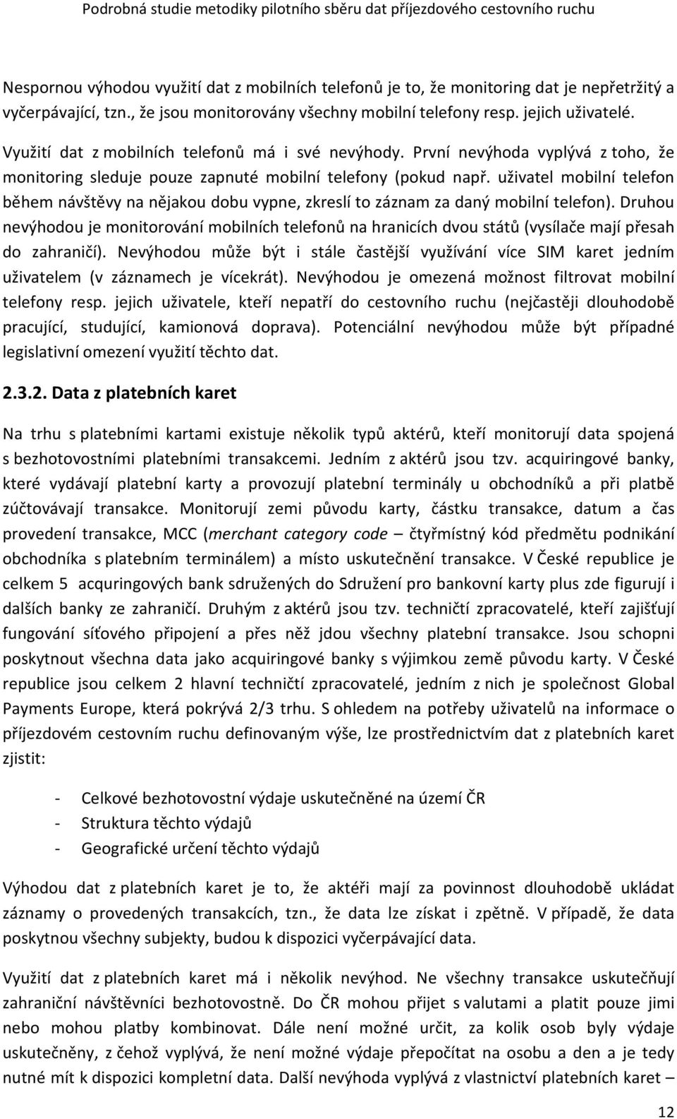 uživatel mobilní telefon během návštěvy na nějakou dobu vypne, zkreslí to záznam za daný mobilní telefon).