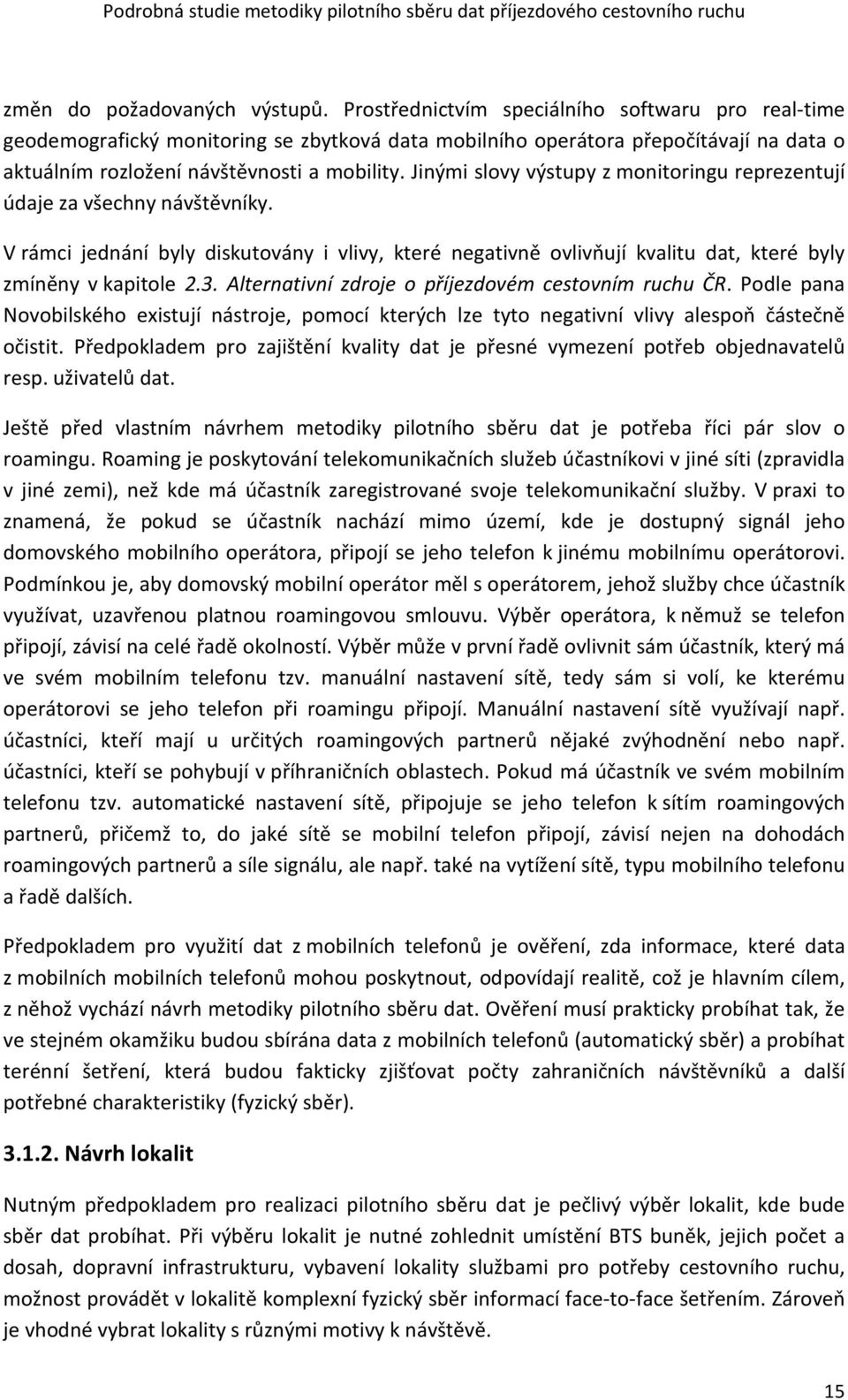 Jinými slovy výstupy z monitoringu reprezentují údaje za všechny návštěvníky. V rámci jednání byly diskutovány i vlivy, které negativně ovlivňují kvalitu dat, které byly zmíněny v kapitole 2.3.