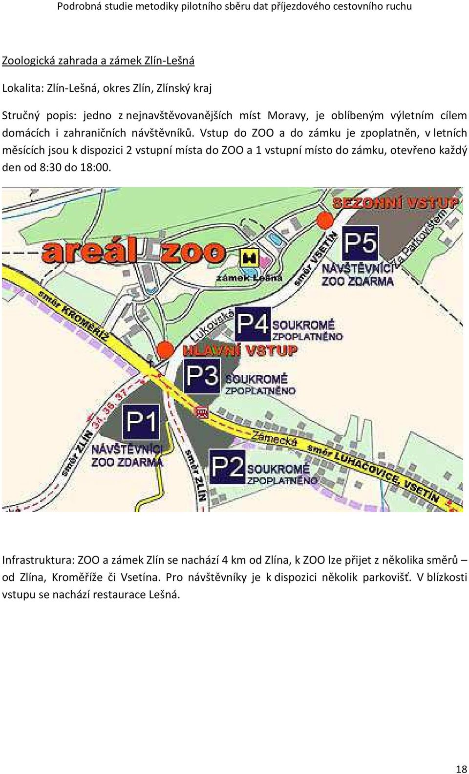 Vstup do ZOO a do zámku je zpoplatněn, v letních měsících jsou k dispozici 2 vstupní místa do ZOO a 1 vstupní místo do zámku, otevřeno každý den od