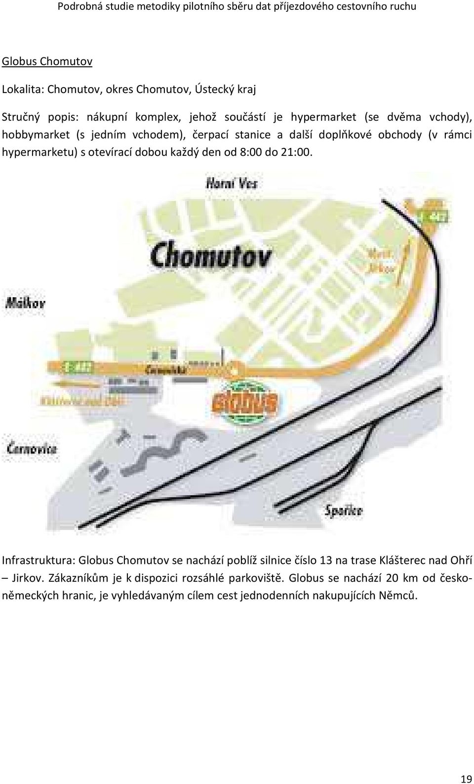 8:00 do 21:00. Infrastruktura: Globus Chomutov se nachází poblíž silnice číslo 13 na trase Klášterec nad Ohří Jirkov.