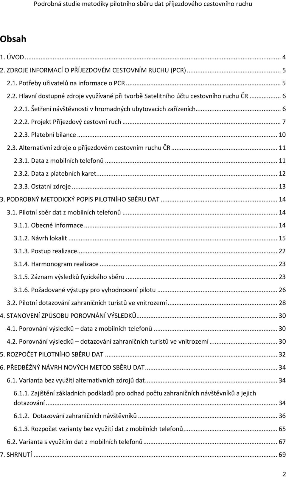 .. 11 2.3.1. Data z mobilních telefonů... 11 2.3.2. Data z platebních karet... 12 2.3.3. Ostatní zdroje... 13 3. PODROBNÝ METODICKÝ POPIS PILOTNÍHO SBĚRU DAT... 14 3.1. Pilotní sběr dat z mobilních telefonů.