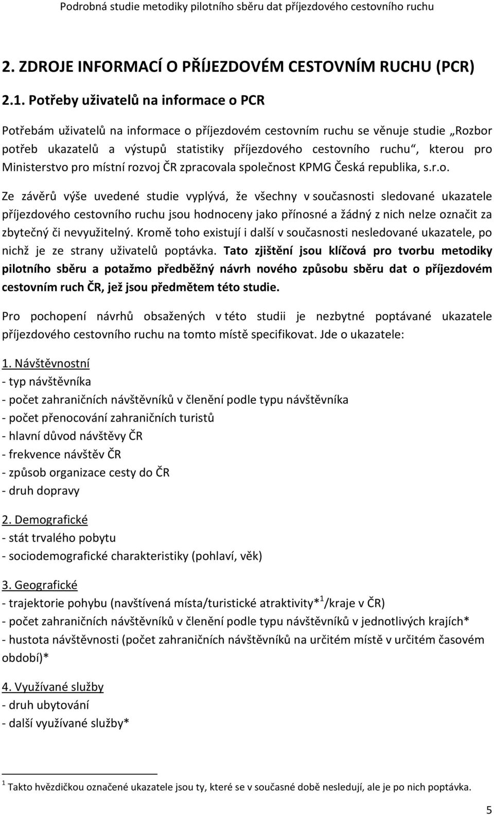 pro Ministerstvo pro místní rozvoj ČR zpracovala společnost KPMG Česká republika, s.r.o. Ze závěrů výše uvedené studie vyplývá, že všechny v současnosti sledované ukazatele příjezdového cestovního