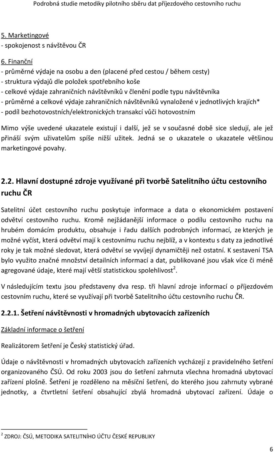 návštěvníka - průměrné a celkové výdaje zahraničních návštěvníků vynaložené v jednotlivých krajích* - podíl bezhotovostních/elektronických transakcí vůči hotovostním Mimo výše uvedené ukazatele