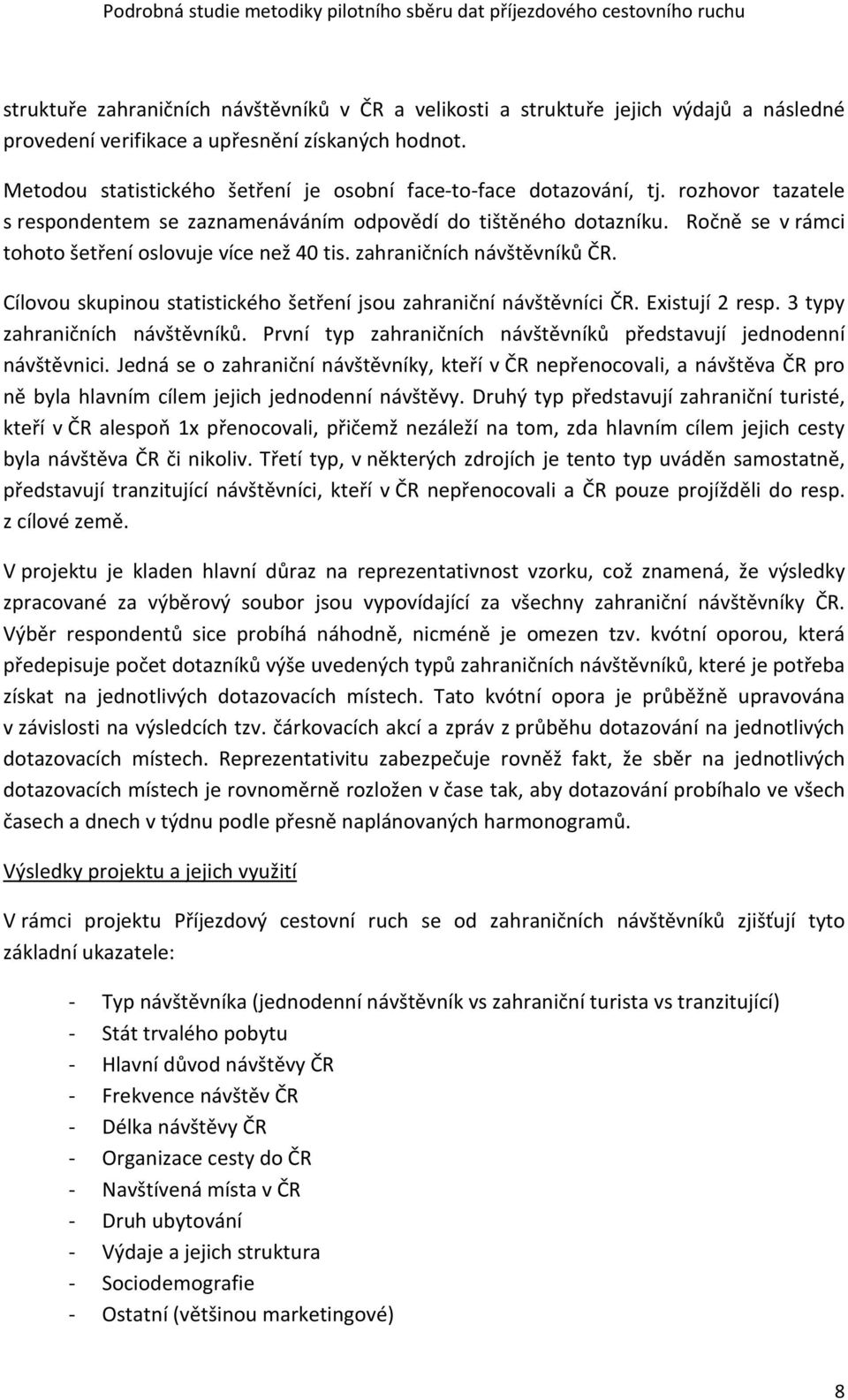 Ročně se v rámci tohoto šetření oslovuje více než 40 tis. zahraničních návštěvníků ČR. Cílovou skupinou statistického šetření jsou zahraniční návštěvníci ČR. Existují 2 resp.