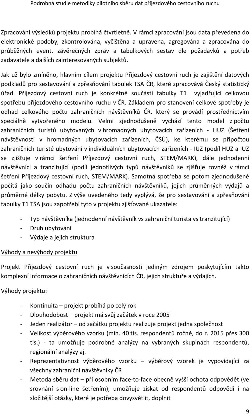 Jak už bylo zmíněno, hlavním cílem projektu Příjezdový cestovní ruch je zajištění datových podkladů pro sestavování a zpřesňování tabulek TSA ČR, které zpracovává Český statistický úřad.