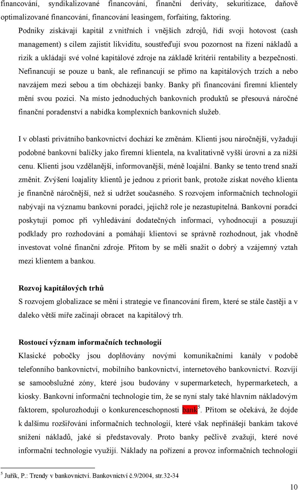 kapitálové zdroje na základě kritérií rentability a bezpečnosti. Nefinancují se pouze u bank, ale refinancují se přímo na kapitálových trzích a nebo navzájem mezi sebou a tím obcházejí banky.