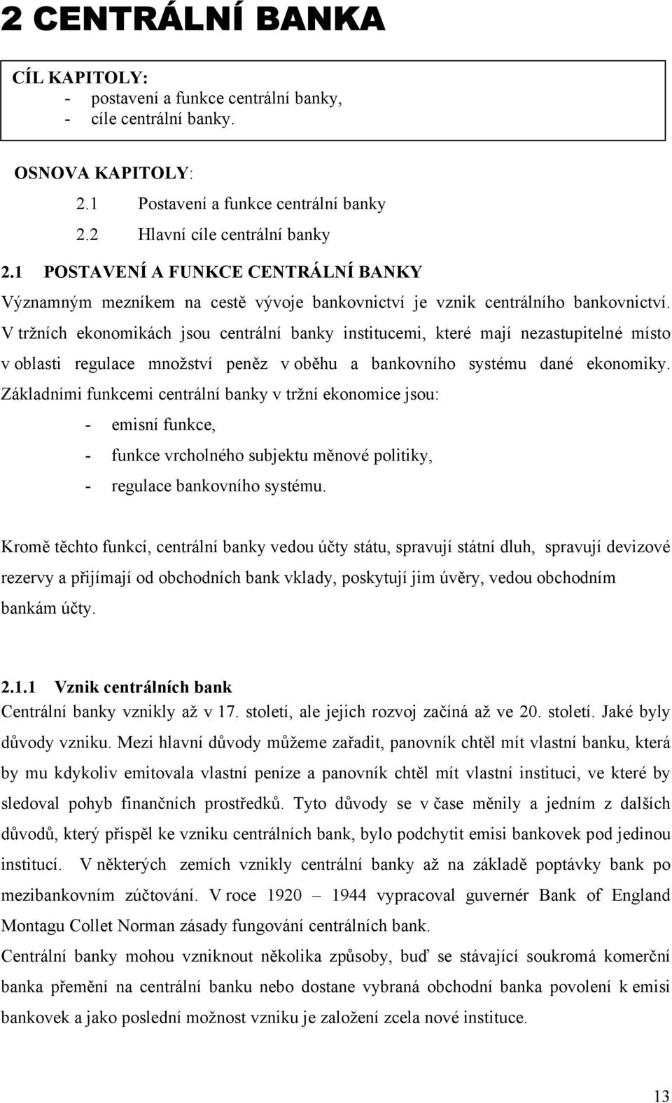 V tržních ekonomikách jsou centrální banky institucemi, které mají nezastupitelné místo v oblasti regulace množství peněz v oběhu a bankovního systému dané ekonomiky.