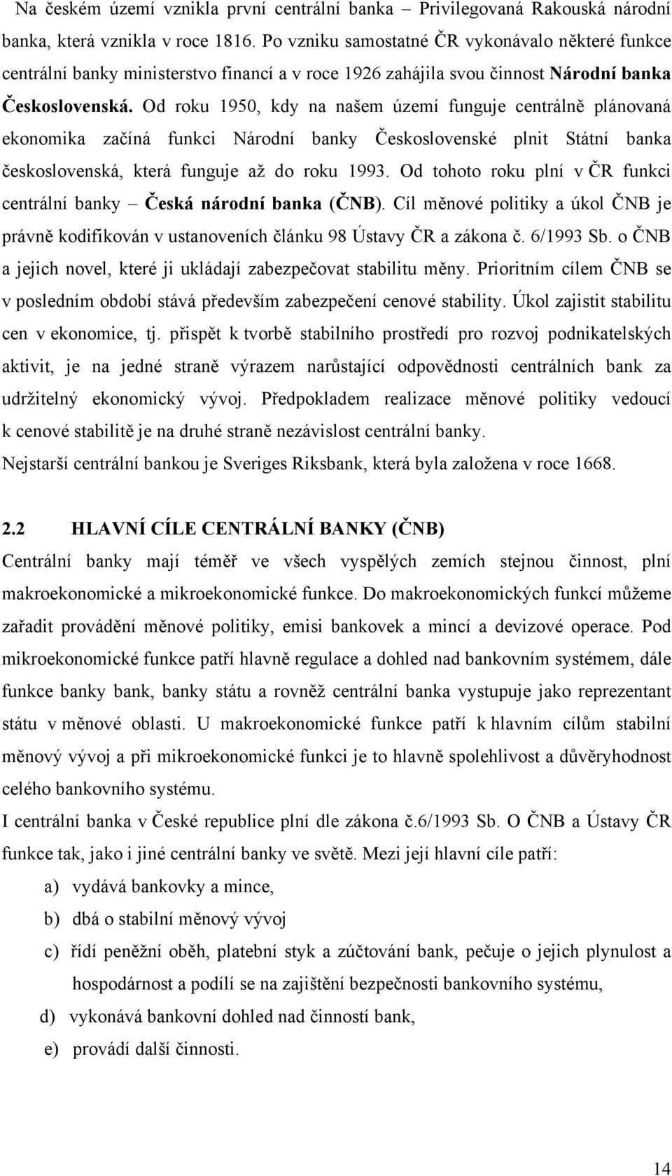 Od roku 1950, kdy na našem území funguje centrálně plánovaná ekonomika začíná funkci Národní banky Československé plnit Státní banka československá, která funguje až do roku 1993.