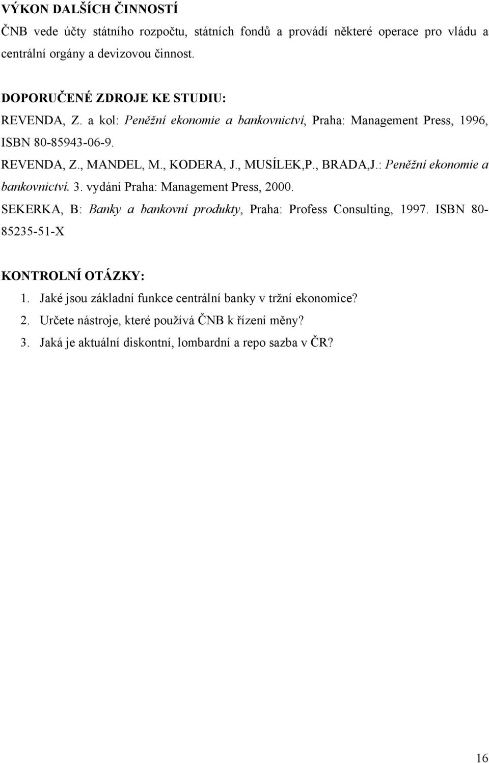 , MUSÍLEK,P., BRADA,J.: Peněžní ekonomie a bankovnictví. 3. vydání Praha: Management Press, 2000. SEKERKA, B: Banky a bankovní produkty, Praha: Profess Consulting, 1997.