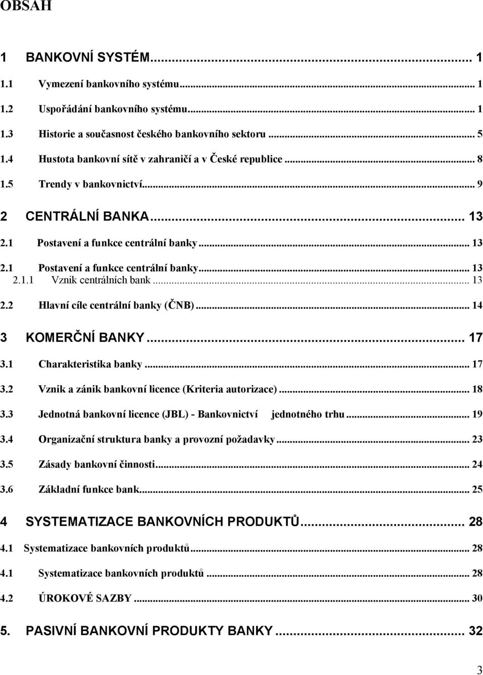 .. 13 2.2 Hlavní cíle centrální banky (ČNB)... 14 3 KOMERČNÍ BANKY... 17 3.1 Charakteristika banky... 17 3.2 Vznik a zánik bankovní licence (Kriteria autorizace)... 18 3.