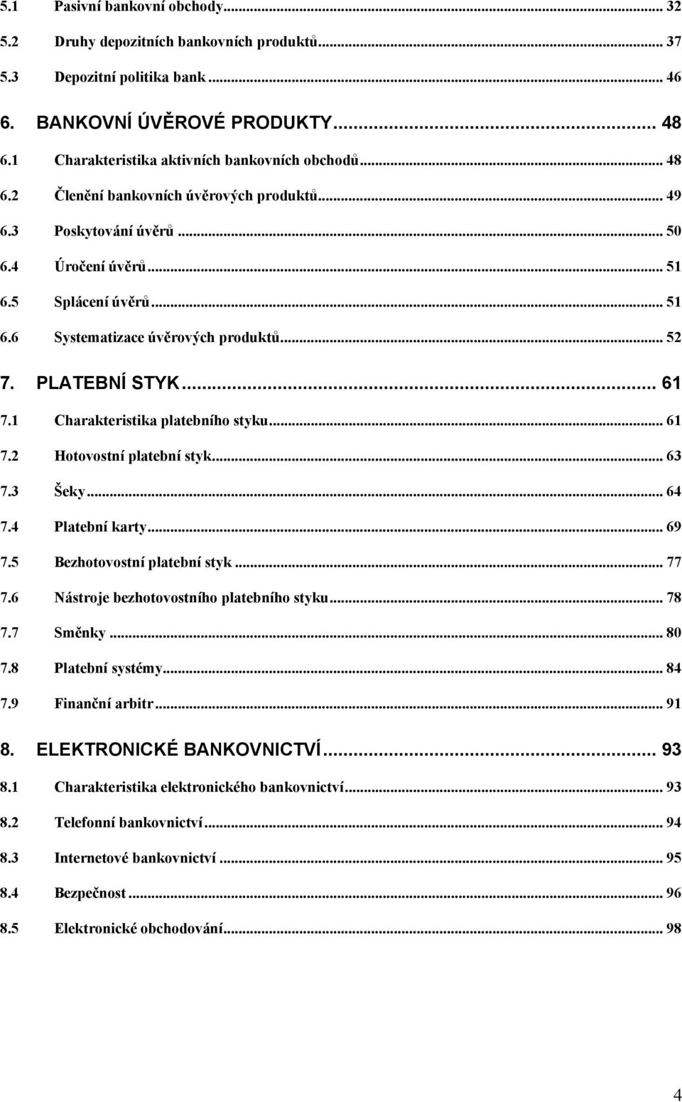 .. 52 7. PLATEBNÍ STYK... 61 7.1 Charakteristika platebního styku... 61 7.2 Hotovostní platební styk... 63 7.3 Šeky... 64 7.4 Platební karty... 69 7.5 Bezhotovostní platební styk... 77 7.