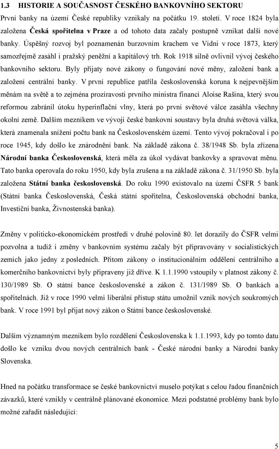 Úspěšný rozvoj byl poznamenán burzovním krachem ve Vídni v roce 1873, který samozřejmě zasáhl i pražský peněžní a kapitálový trh. Rok 1918 silně ovlivnil vývoj českého bankovního sektoru.