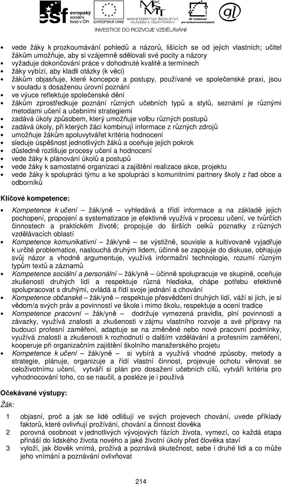 dění žákům zprostředkuje poznání různých učebních typů a stylů, seznámí je různými metodami učení a učebními strategiemi zadává úkoly způsobem, který umožňuje volbu různých postupů zadává úkoly, při