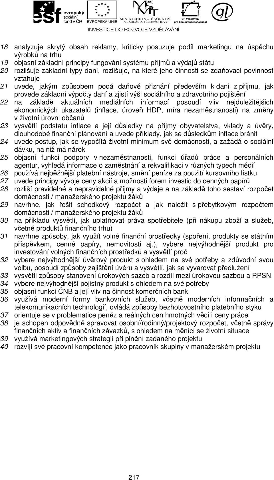 zdravotního pojištění 22 na základě aktuálních mediálních informací posoudí vliv nejdůležitějších ekonomických ukazatelů (inflace, úroveň HDP, míra nezaměstnanosti) na změny v životní úrovni občanů