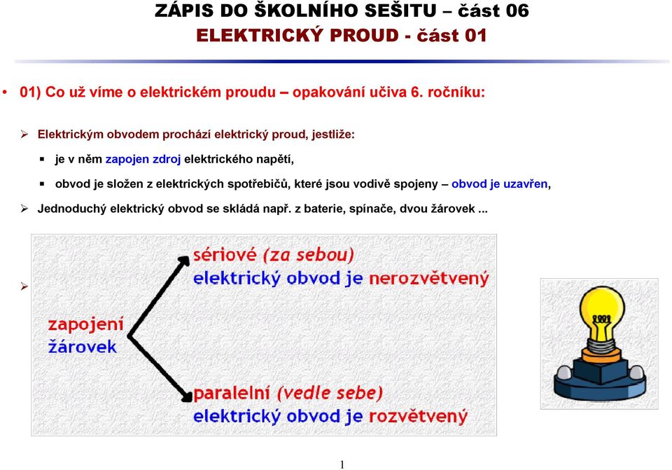 ročníku: Elektrickým obvodem prochází elektrický proud, jestliže: je v něm zapojen zdroj