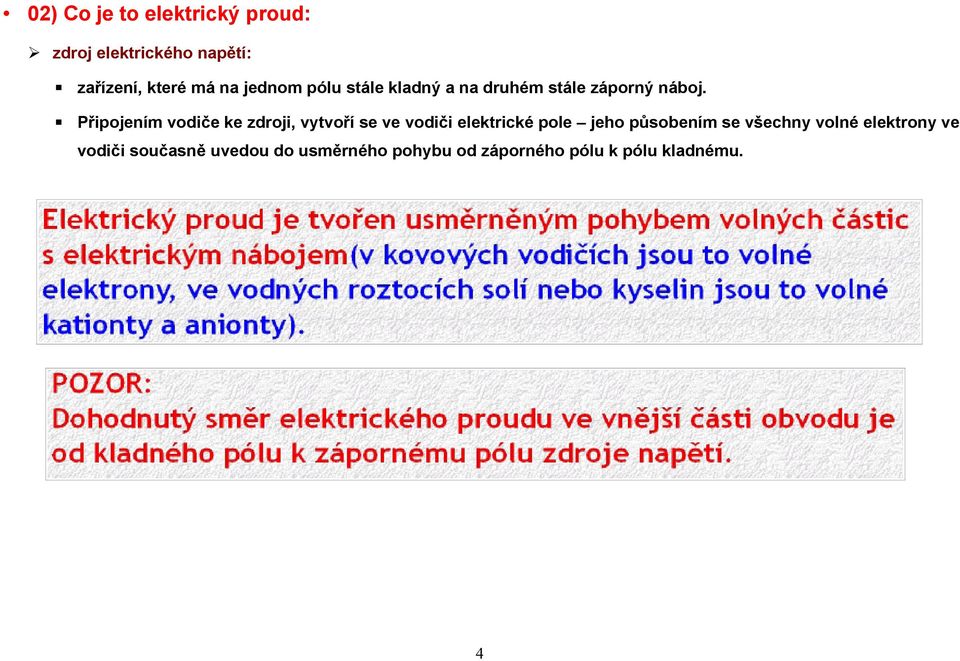 Připojením vodiče ke zdroji, vytvoří se ve vodiči elektrické pole jeho působením