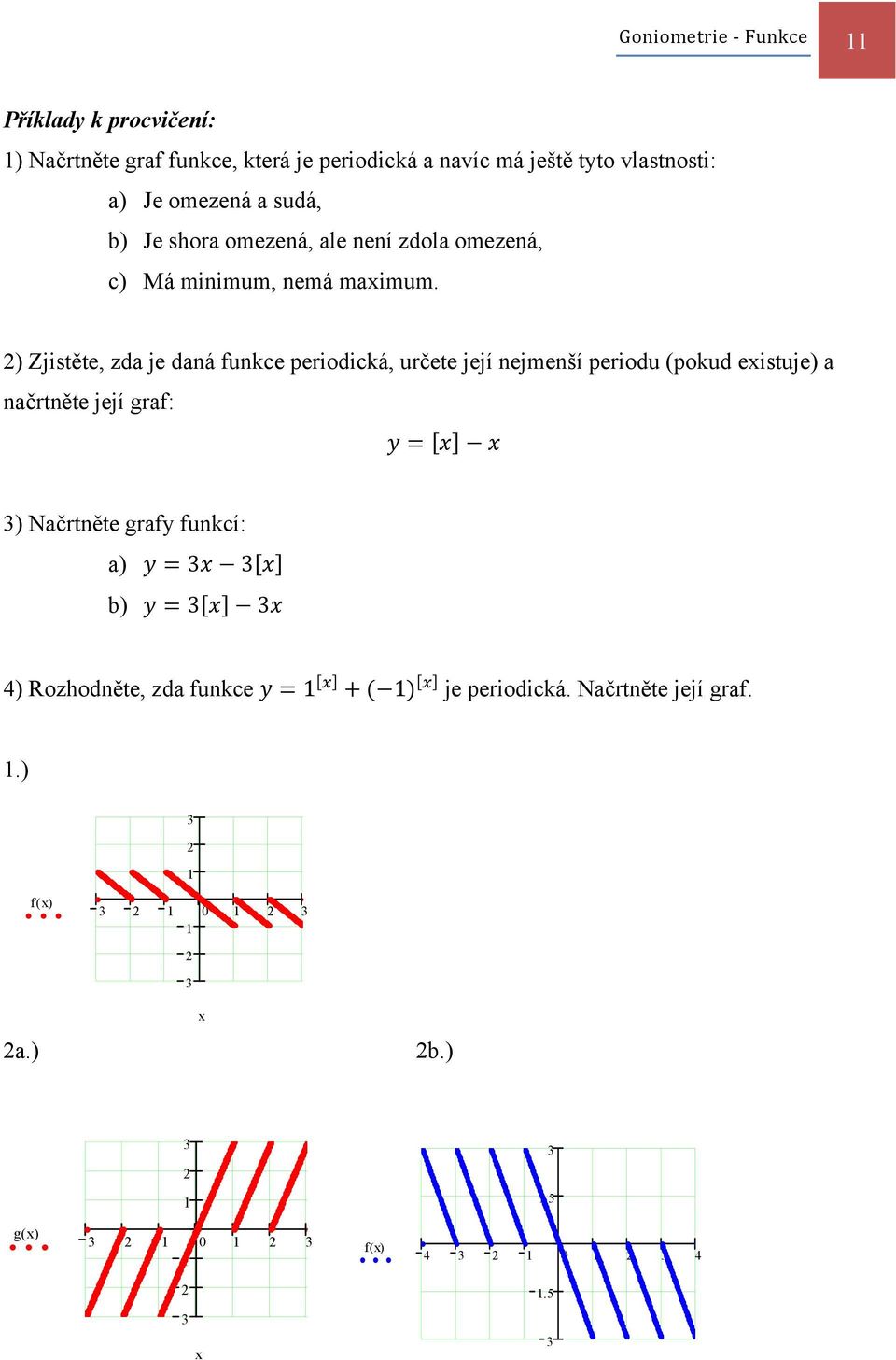) Zjistěte, zda je daná funkce periodická, určete její nejmenší periodu (pokud eistuje) a načrtněte její graf: )