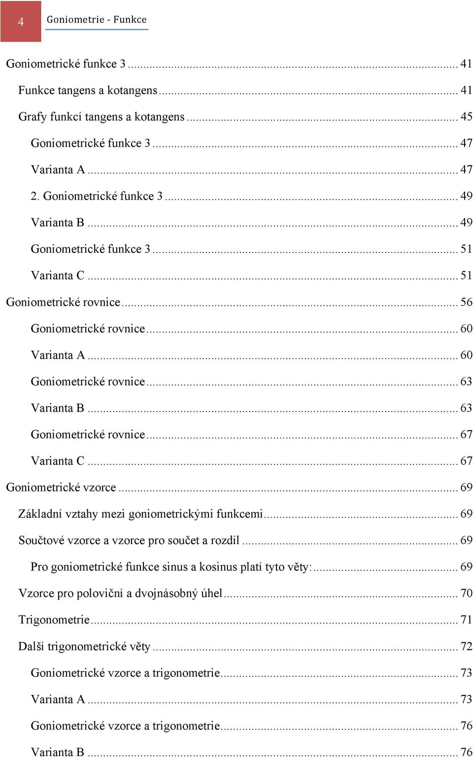 .. 67 Varianta C... 67 Goniometrické vzorce... 69 Základní vztahy mezi goniometrickými funkcemi... 69 Součtové vzorce a vzorce pro součet a rozdíl.