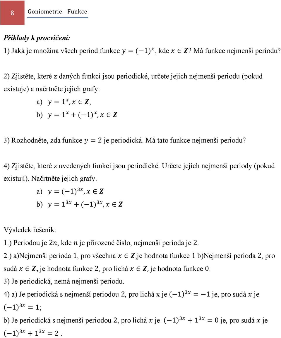 Má tato funkce nejmenší periodu? 4) Zjistěte, které z uvedených funkcí jsou periodické. Určete jejich nejmenší periody (pokud eistují). Načrtněte jejich grafy. a), b), Výsledek řešeník:.