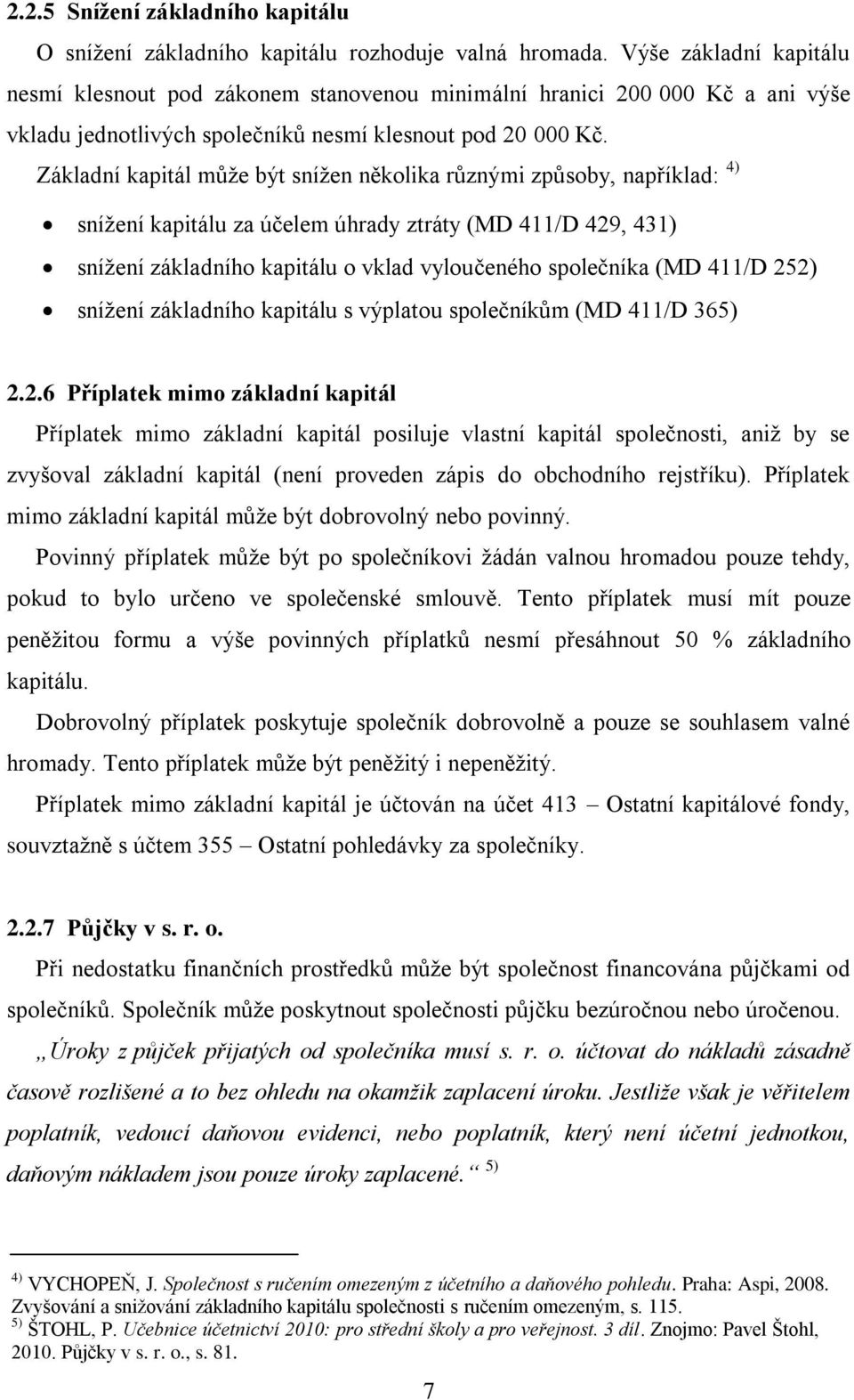 Základní kapitál může být snížen několika různými způsoby, například: 4) snížení kapitálu za účelem úhrady ztráty (MD 411/D 429, 431) snížení základního kapitálu o vklad vyloučeného společníka (MD