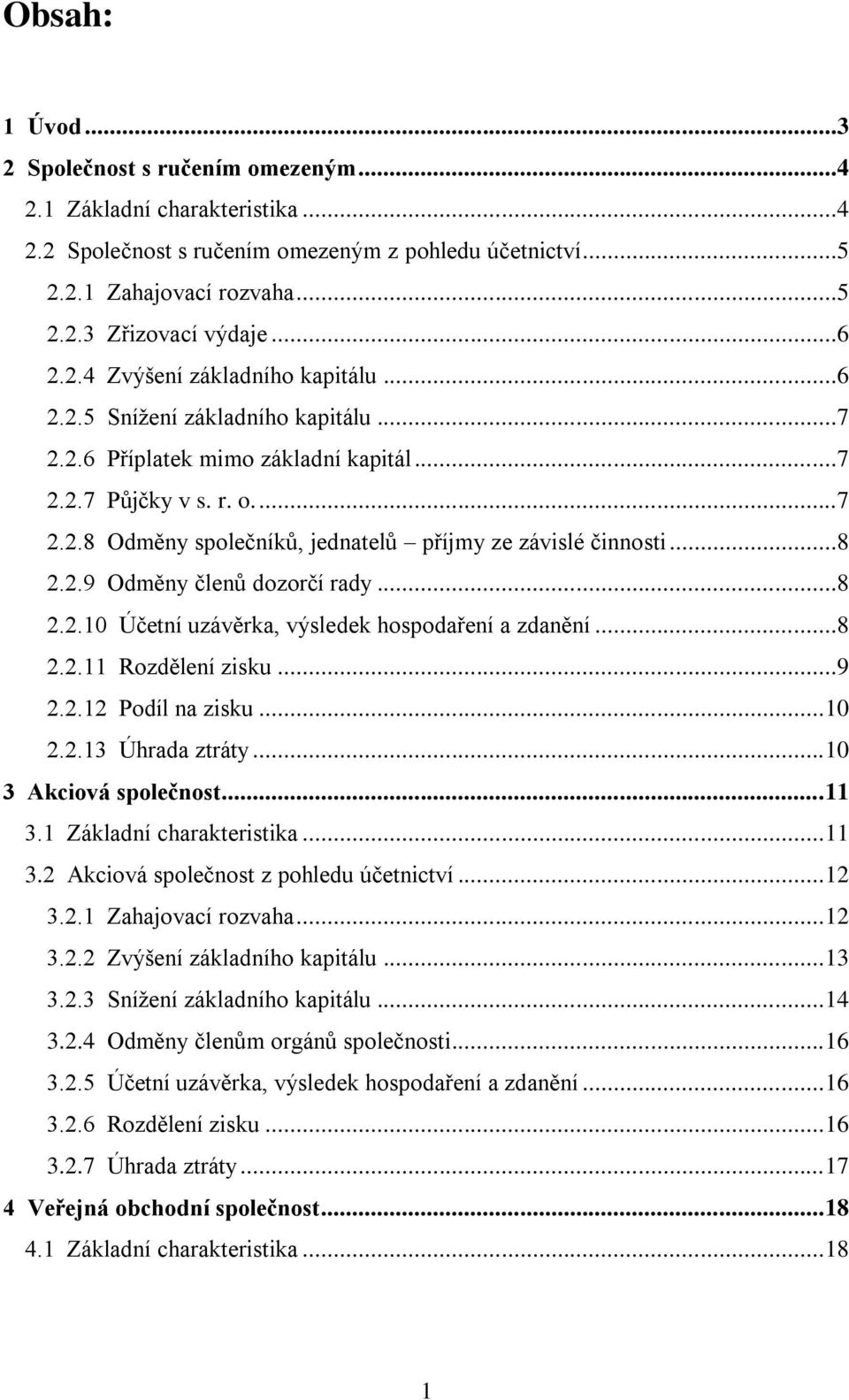 ..8 2.2.9 Odměny členů dozorčí rady...8 2.2.10 Účetní uzávěrka, výsledek hospodaření a zdanění...8 2.2.11 Rozdělení zisku...9 2.2.12 Podíl na zisku... 10 2.2.13 Úhrada ztráty... 10 3 Akciová společnost.